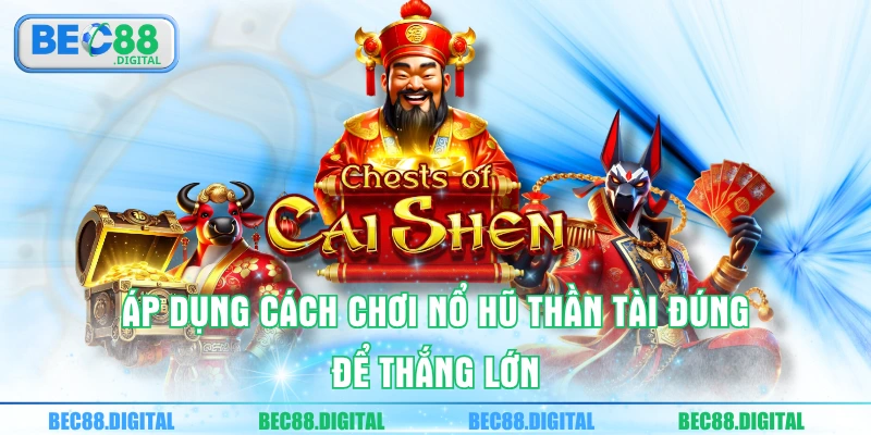 Áp dụng cách chơi nổ hũ thần tài đúng để thắng lớn