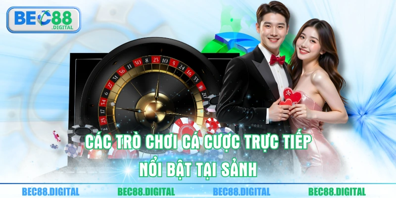 Các trò chơi cá cược trực tiếp nổi bật tại sảnh 