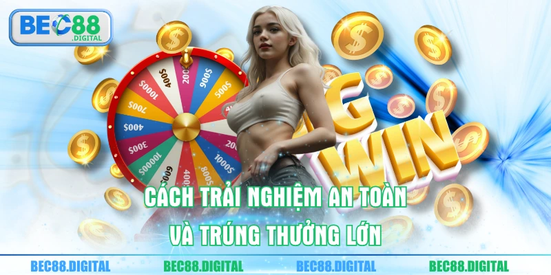 Cách trải nghiệm an toàn và trúng thưởng lớn