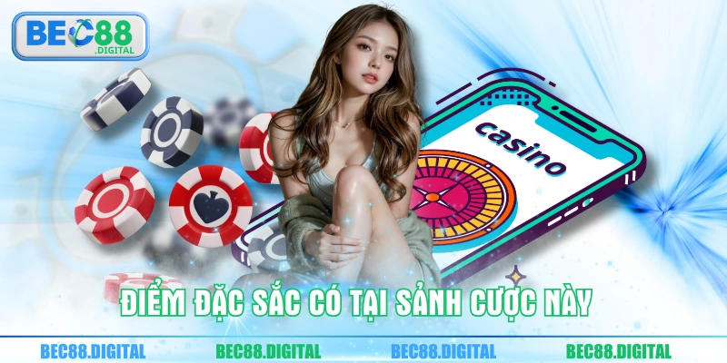 Điểm đặc sắc có tại sảnh cược này  