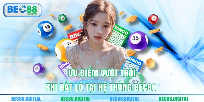 Ưu điểm vượt trội khi bắt lô tại hệ thống BEC88