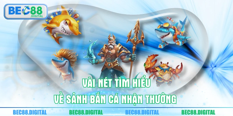 Vài nét tìm hiểu về sảnh bắn cá nhận thưởng